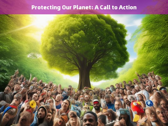 Protecting Our Planet: A Call to Action for a Sustainable Future