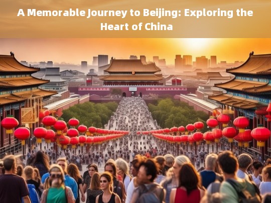 Discovering Beijing: A Journey Through Chinas Cultural Heart