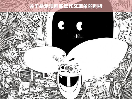 关于暴走漫画撒谎作文现象的剖析，剖析暴走漫画中的撒谎作文现象