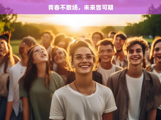 青春不散场，未来皆可期，青春与未来