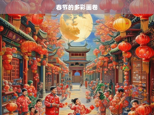 春节的多彩画卷，春节，多彩画卷之节日盛景