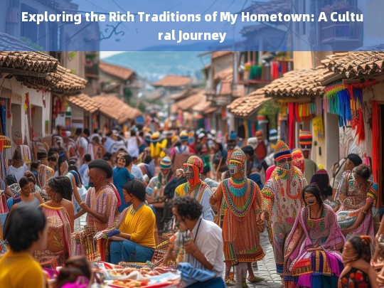 Discovering the Cultural Heritage of My Hometown: A Journey Through Tradition